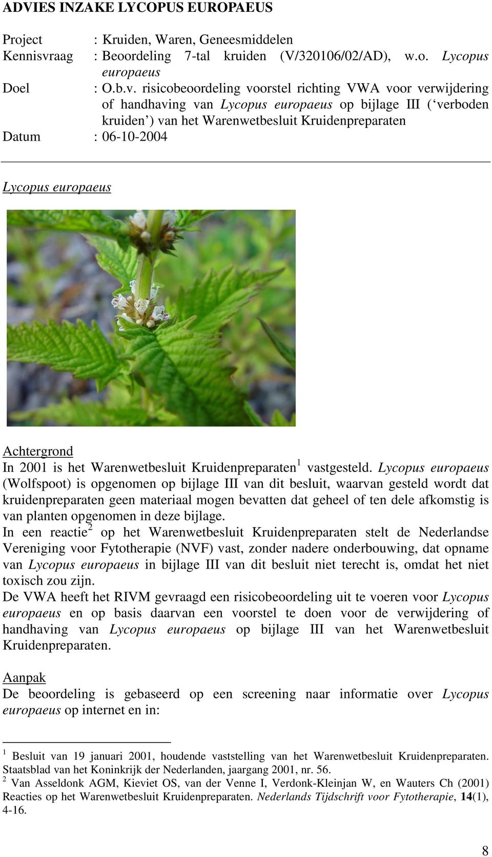 risicobeoordeling voorstel richting VWA voor verwijdering of handhaving van Lycopus europaeus op bijlage III ( verboden kruiden ) van het Warenwetbesluit Kruidenpreparaten Datum : 06-10-2004 Lycopus