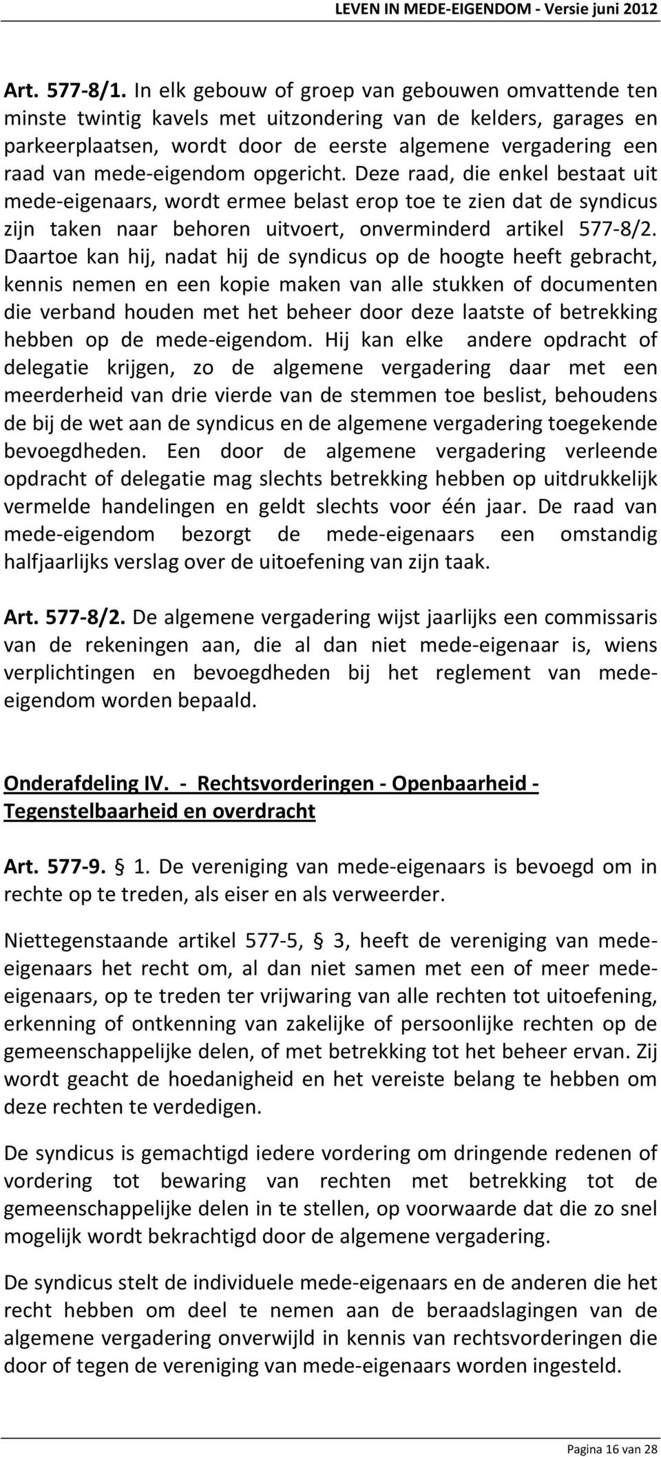 eigendom opgericht. Deze raad, die enkel bestaat uit mede eigenaars, wordt ermee belast erop toe te zien dat de syndicus zijn taken naar behoren uitvoert, onverminderd artikel 577 8/2.