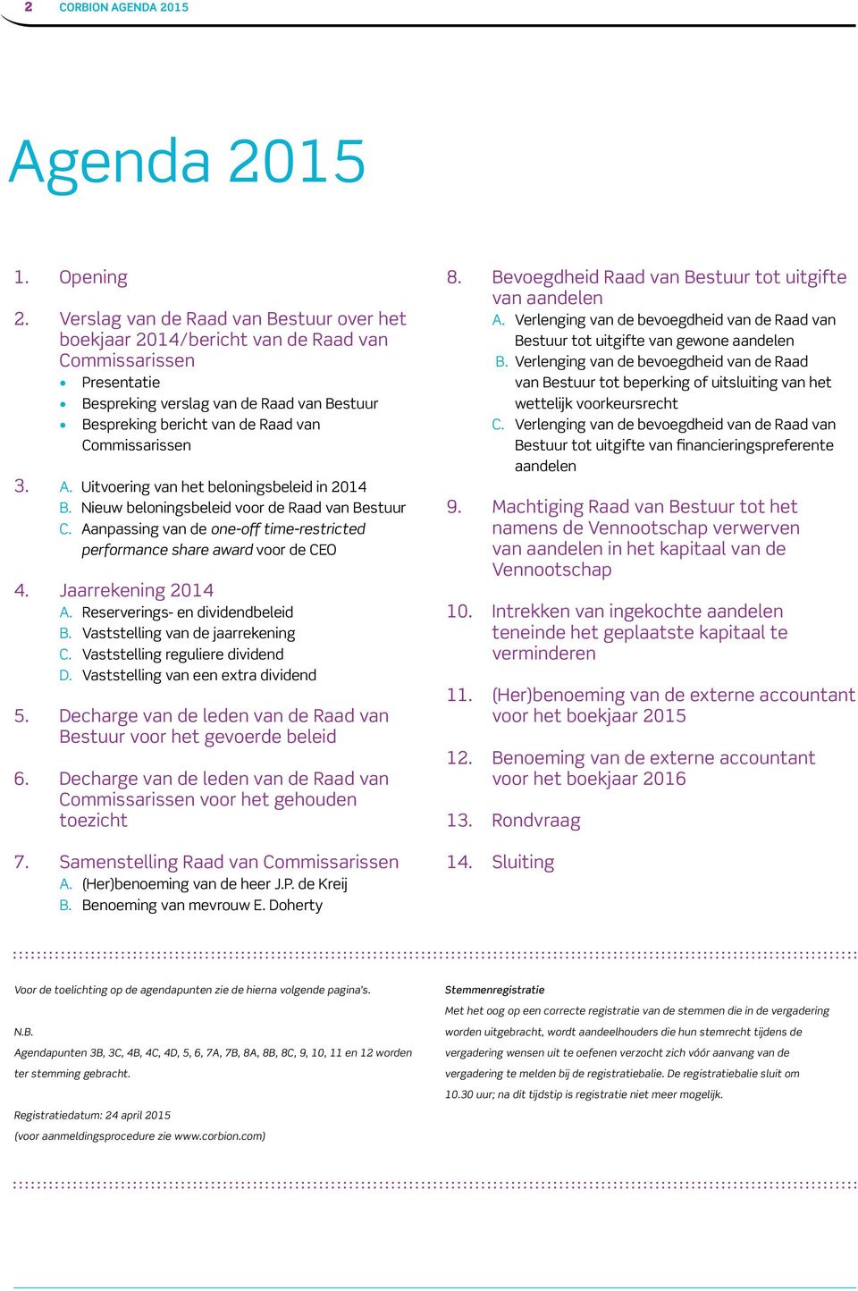 3. A. Uitvoering van het beloningsbeleid in 2014 B. Nieuw beloningsbeleid voor de Raad van Bestuur C. Aanpassing van de one-off time-restricted performance share award voor de CEO 4.