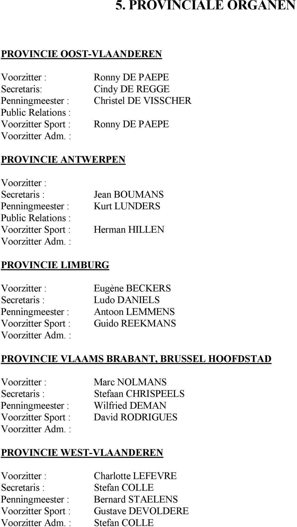 : Jean BOUMANS Kurt LUNDERS Herman HILLEN PROVINCIE LIMBURG Voorzitter : Secretaris : Penningmeester : Voorzitter Sport : Voorzitter Adm.