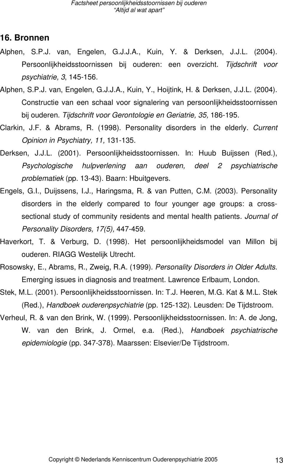 (1998). Personality disorders in the elderly. Current Opinion in Psychiatry, 11, 131-135. Derksen, J.J.L. (2001). Persoonlijkheidsstoornissen. In: Huub Buijssen (Red.