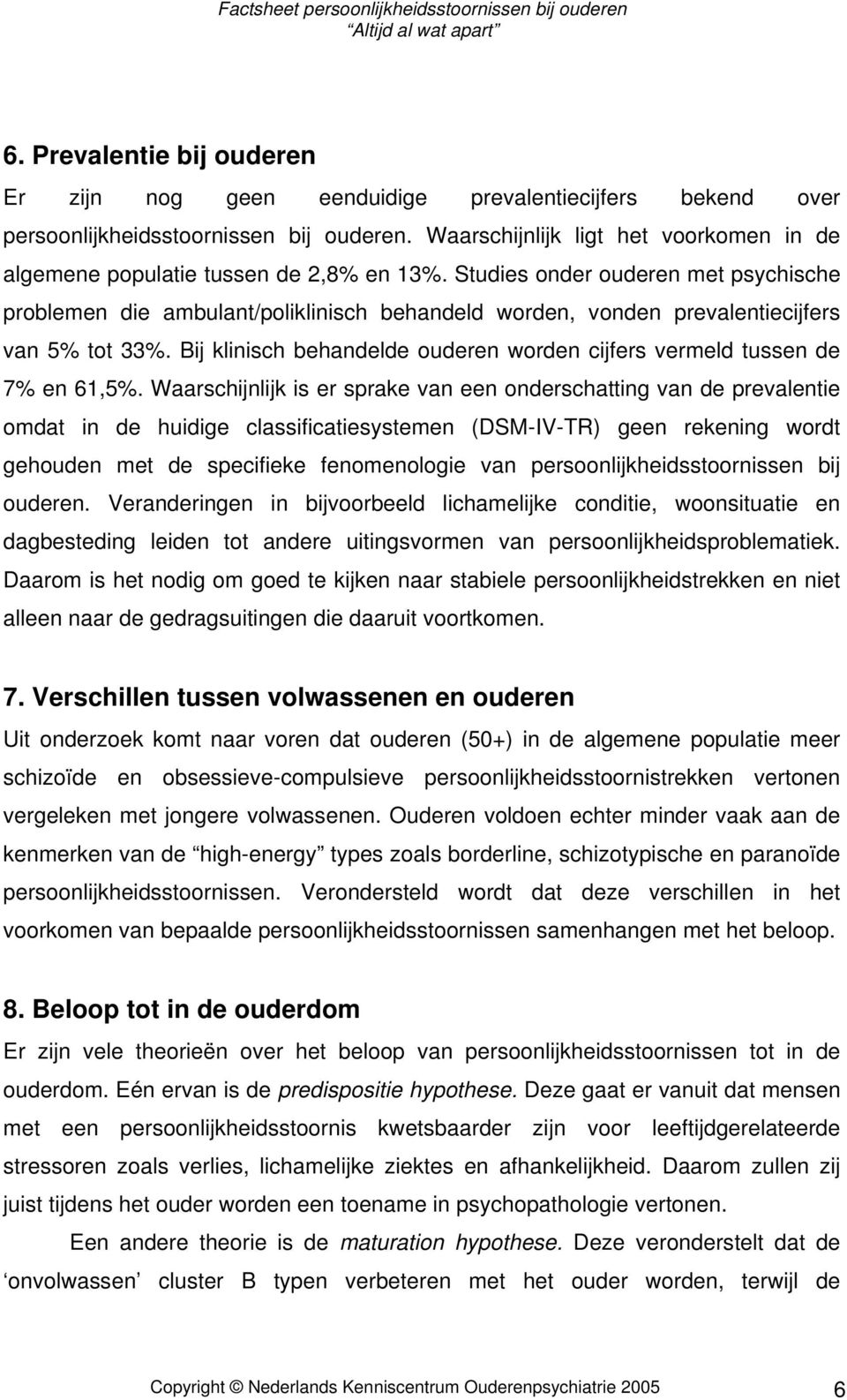 Studies onder ouderen met psychische problemen die ambulant/poliklinisch behandeld worden, vonden prevalentiecijfers van 5% tot 33%.