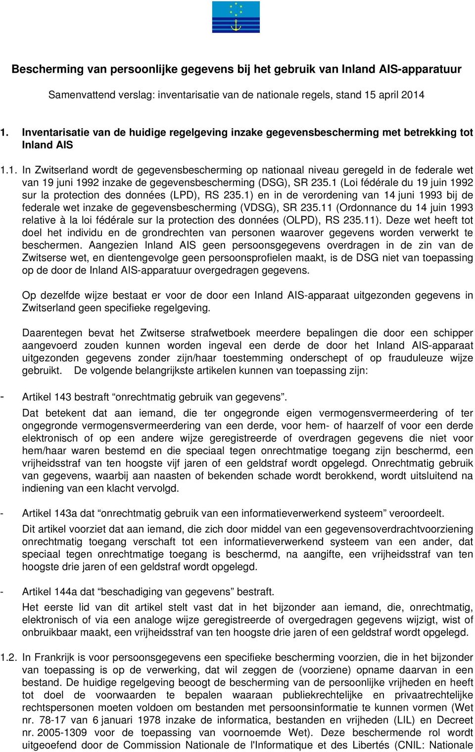 1. In Zwitserland wordt de gegevensbescherming op nationaal niveau geregeld in de federale wet van 19 juni 1992 inzake de gegevensbescherming (DSG), SR 235.