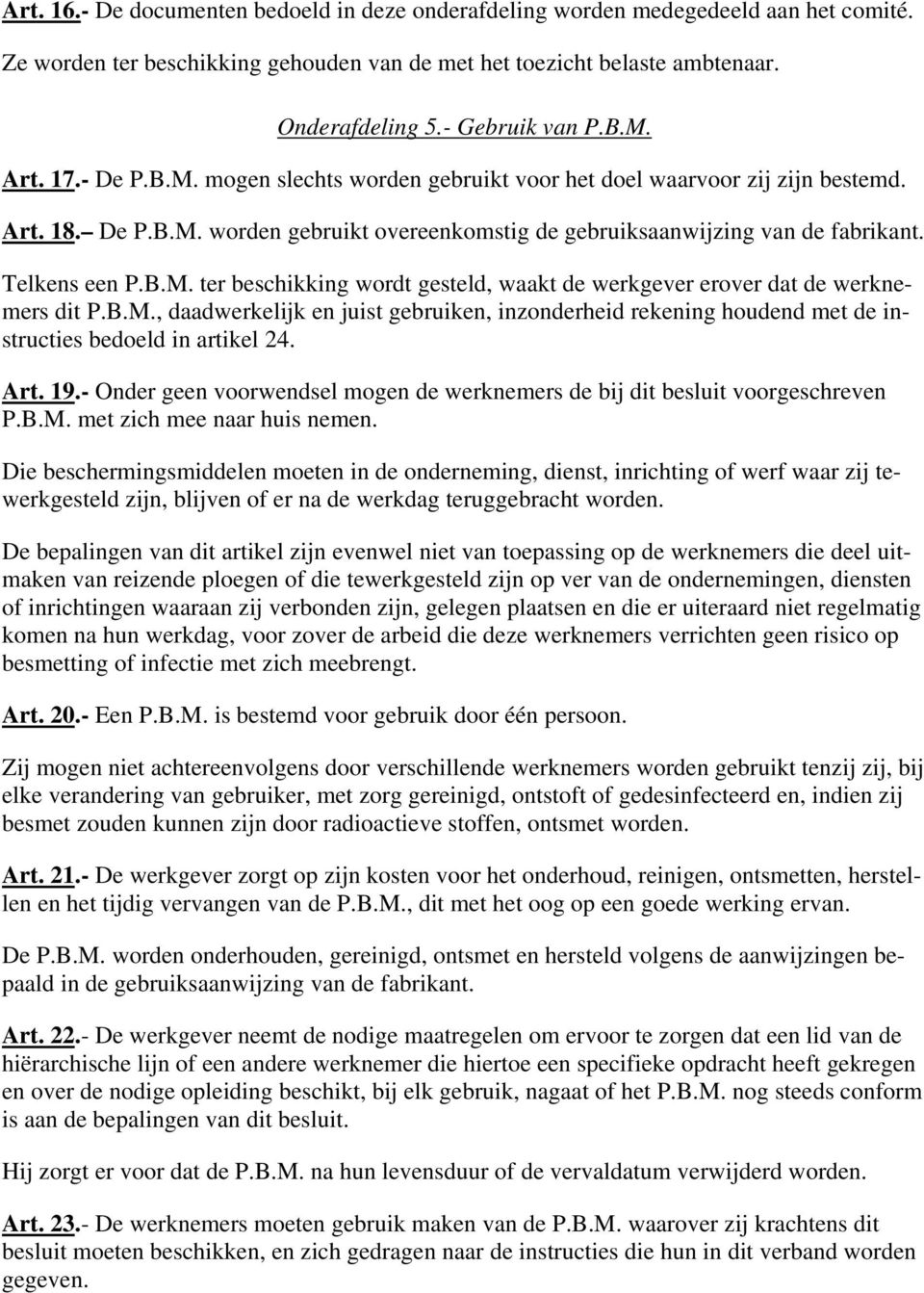 B.M. ter beschikking wordt gesteld, waakt de werkgever erover dat de werknemers dit P.B.M., daadwerkelijk en juist gebruiken, inzonderheid rekening houdend met de instructies bedoeld in artikel 24.