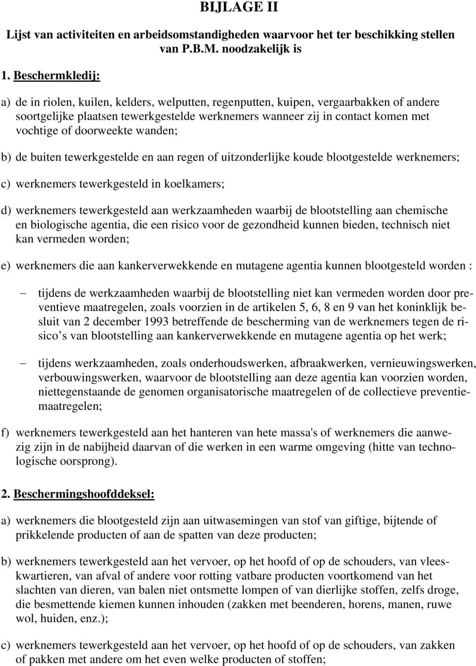 doorweekte wanden; b) de buiten tewerkgestelde en aan regen of uitzonderlijke koude blootgestelde werknemers; c) werknemers tewerkgesteld in koelkamers; d) werknemers tewerkgesteld aan werkzaamheden