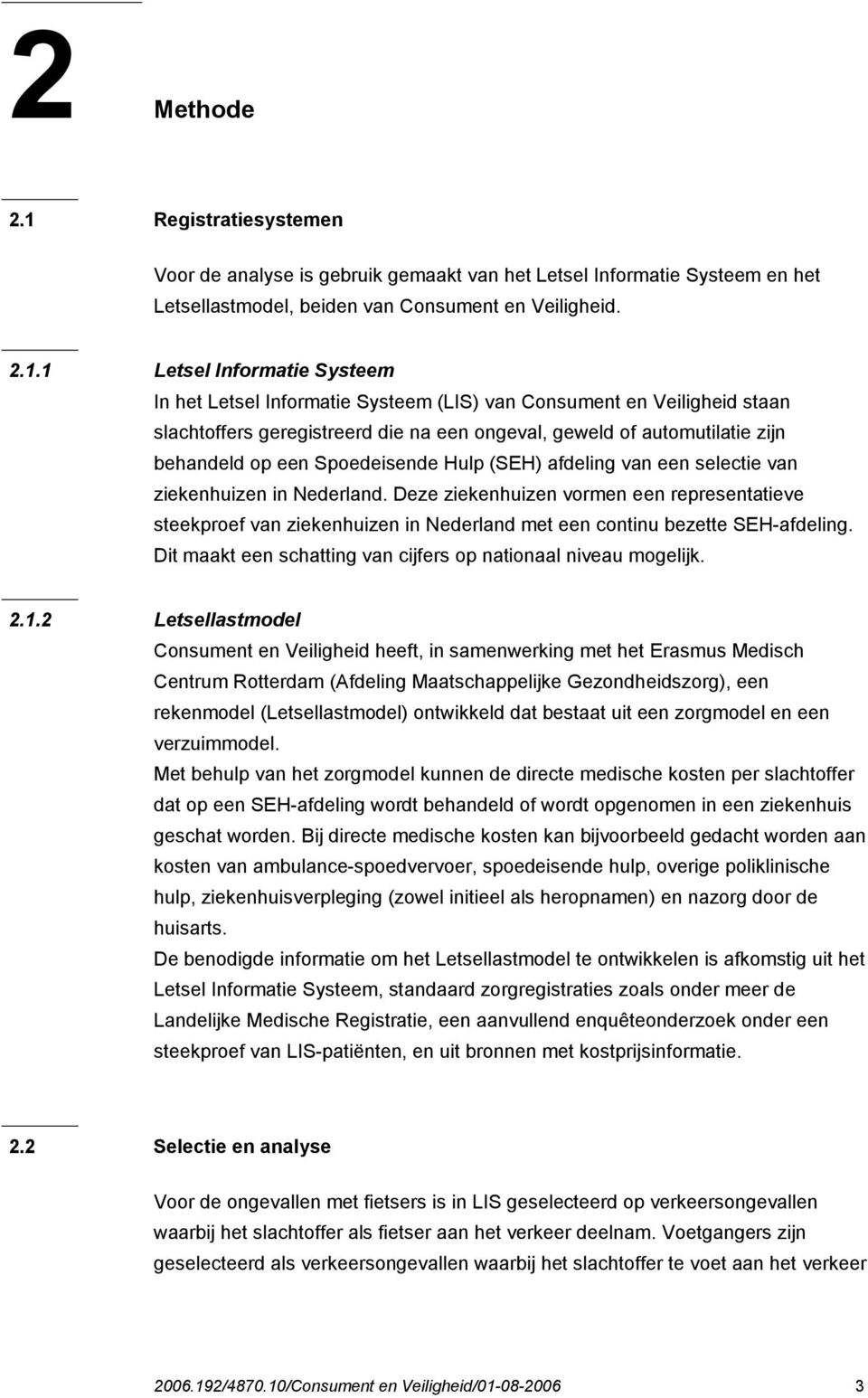 1 Letsel Informatie Systeem In het Letsel Informatie Systeem (LIS) van Consument en Veiligheid staan slachtoffers geregistreerd die na een ongeval, geweld of automutilatie zijn behandeld op een