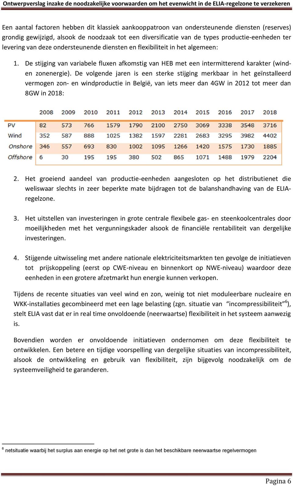 De volgende jaren is een sterke stijging merkbaar in het geïnstalleerd vermogen zon- en windproductie in België, van iets meer dan 4GW in 2012 tot meer dan 8GW in 2018: 2.