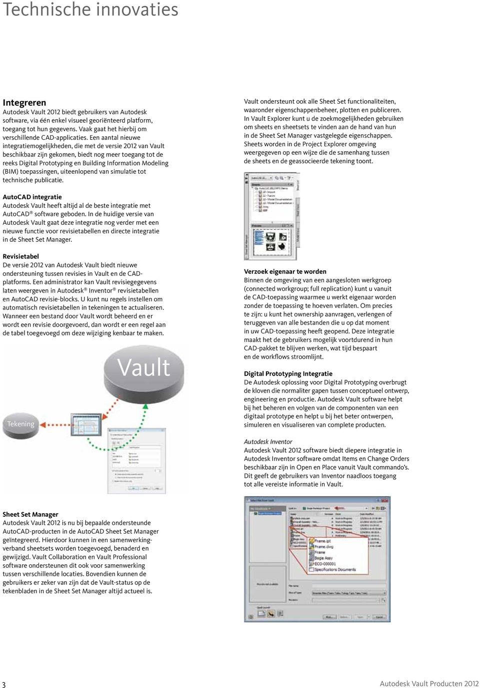 toepassingen, uiteenlopend van simulatie tot technische publicatie. Vault ondersteunt ook alle Sheet Set functionaliteiten, waaronder eigenschappenbeheer, plotten en publiceren.