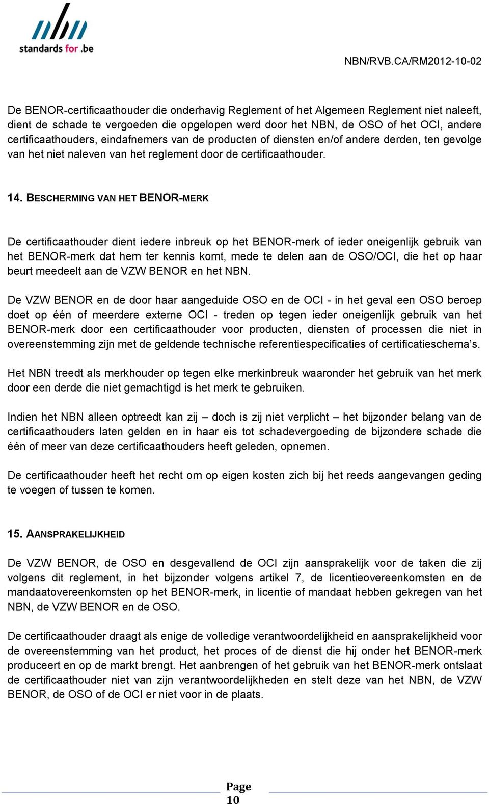 certificaathouders, eindafnemers van de producten of diensten en/of andere derden, ten gevolge van het niet naleven van het reglement door de certificaathouder. 14.