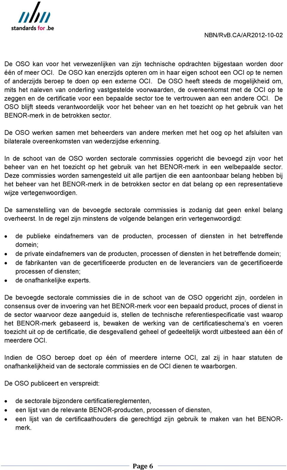 De OSO heeft steeds de mogelijkheid om, mits het naleven van onderling vastgestelde voorwaarden, de overeenkomst met de OCI op te zeggen en de certificatie voor een bepaalde sector toe te vertrouwen