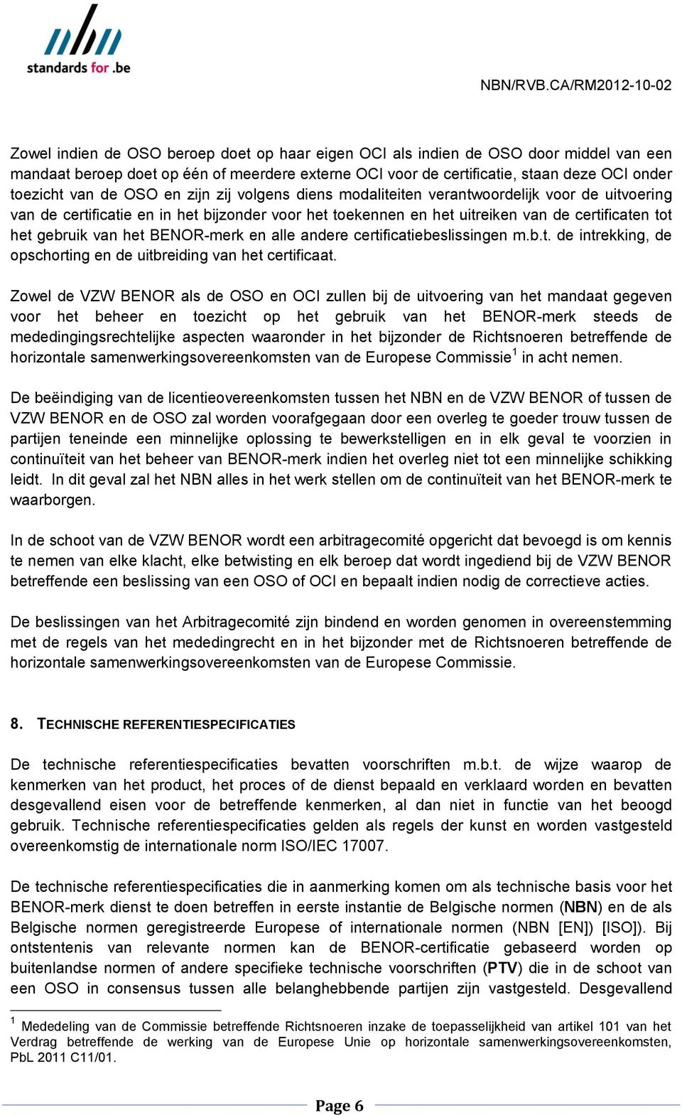 toezicht van de OSO en zijn zij volgens diens modaliteiten verantwoordelijk voor de uitvoering van de certificatie en in het bijzonder voor het toekennen en het uitreiken van de certificaten tot het