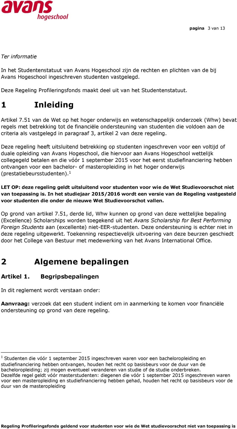 51 van de Wet op het hoger onderwijs en wetenschappelijk onderzoek (Whw) bevat regels met betrekking tot de financiële ondersteuning van studenten die voldoen aan de criteria als vastgelegd in