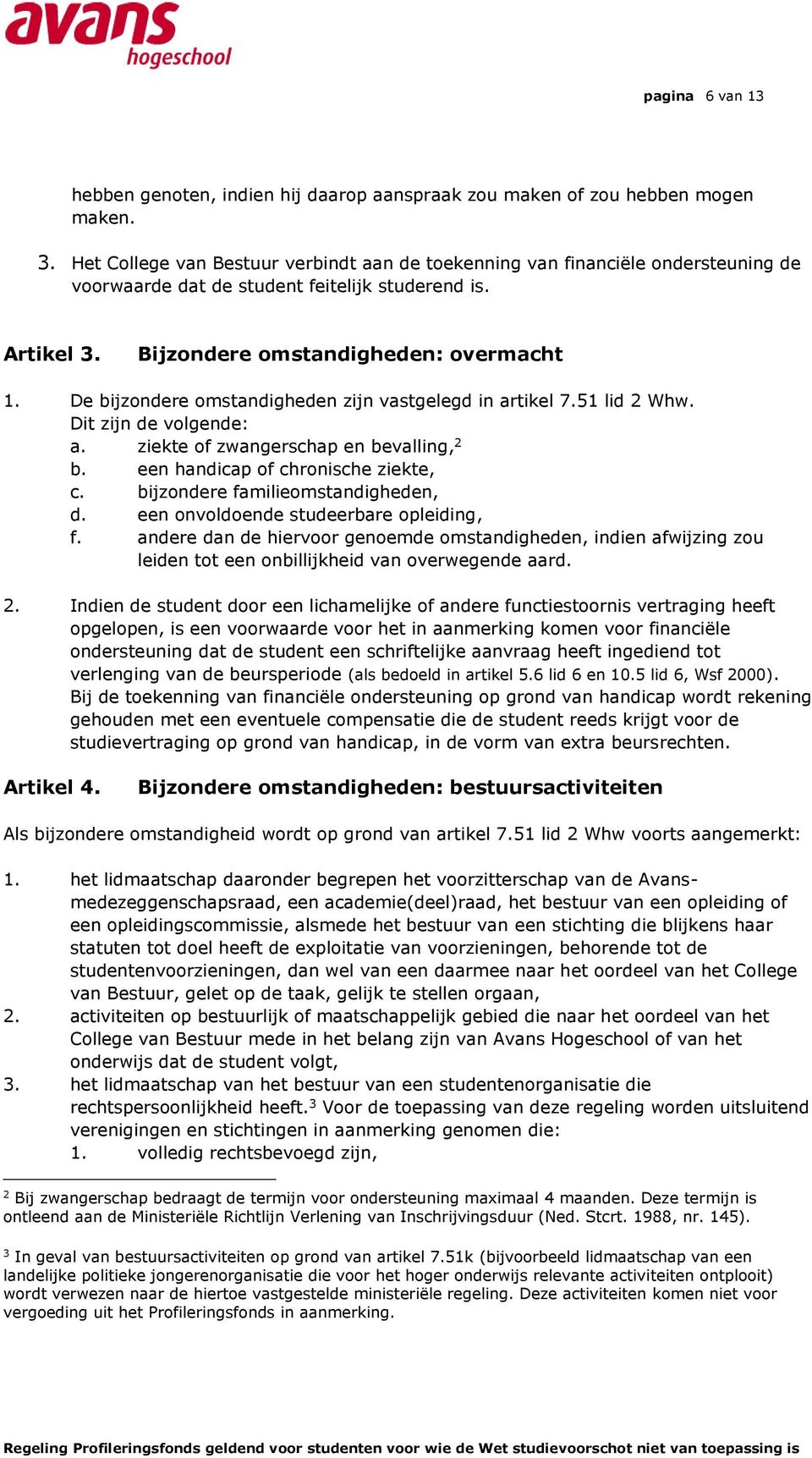 De bijzondere omstandigheden zijn vastgelegd in artikel 7.51 lid 2 Whw. Dit zijn de volgende: a. ziekte of zwangerschap en bevalling, 2 b. een handicap of chronische ziekte, c.