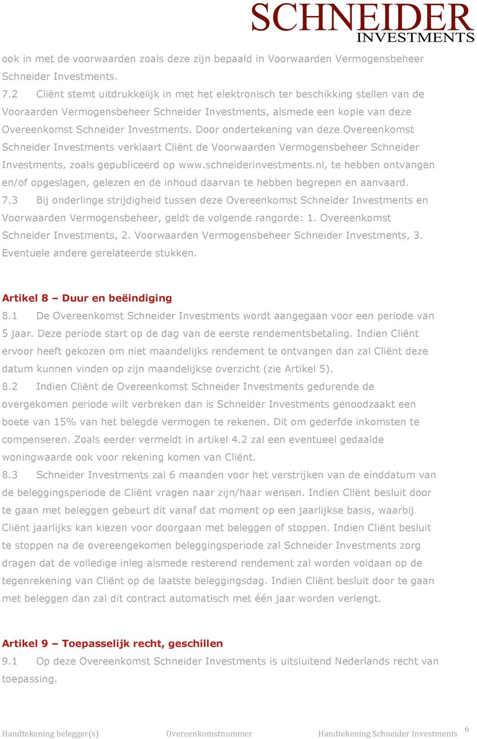 Vermogensbeheer Schneider Investments, zoals gepubliceerd op wwwschneiderinvestmentsnl, te hebben ontvangen en/of opgeslagen, gelezen en de inhoud daarvan te hebben begrepen en aanvaard 73 Bij