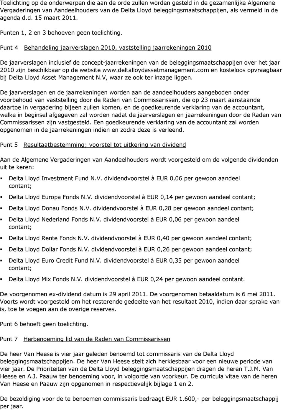 Punt 4 Behandeling jaarverslagen 2010, vaststelling jaarrekeningen 2010 De jaarverslagen inclusief de concept-jaarrekeningen van de beleggingsmaatschappijen over het jaar 2010 zijn beschikbaar op de