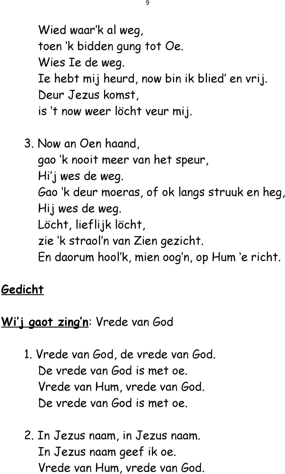 Löcht, lieflijk löcht, zie k straol n van Zien gezicht. En daorum hool k, mien oog n, op Hum e richt. Gedicht Wi j gaot zing n: Vrede van God 1.