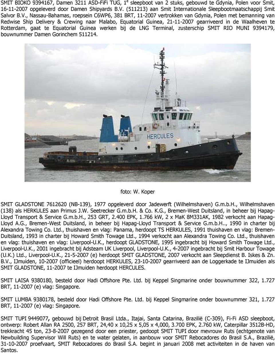 , Nassau-Bahamas, roepsein C6WP6, 381 BRT, 11-2007 vertrokken van Gdynia, Polen met bemanning van Redwise Ship Delivery & Crewing naar Malabo, Equatorial Guinea, 21-11-2007 gearriveerd in de