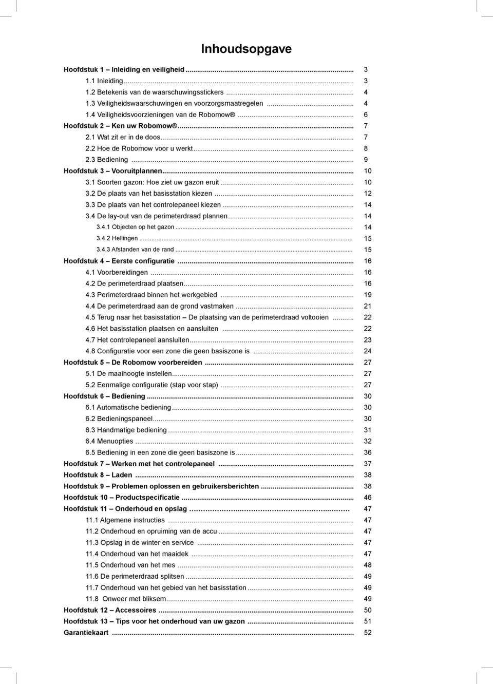 .. 10 3.2 De plaats van het basisstation kiezen... 12 3.3 De plaats van het controlepaneel kiezen... 14 3.4 De lay-out van de perimeterdraad plannen... 14 3.4.1 Objecten op het gazon... 14 3.4.2 Hellingen.