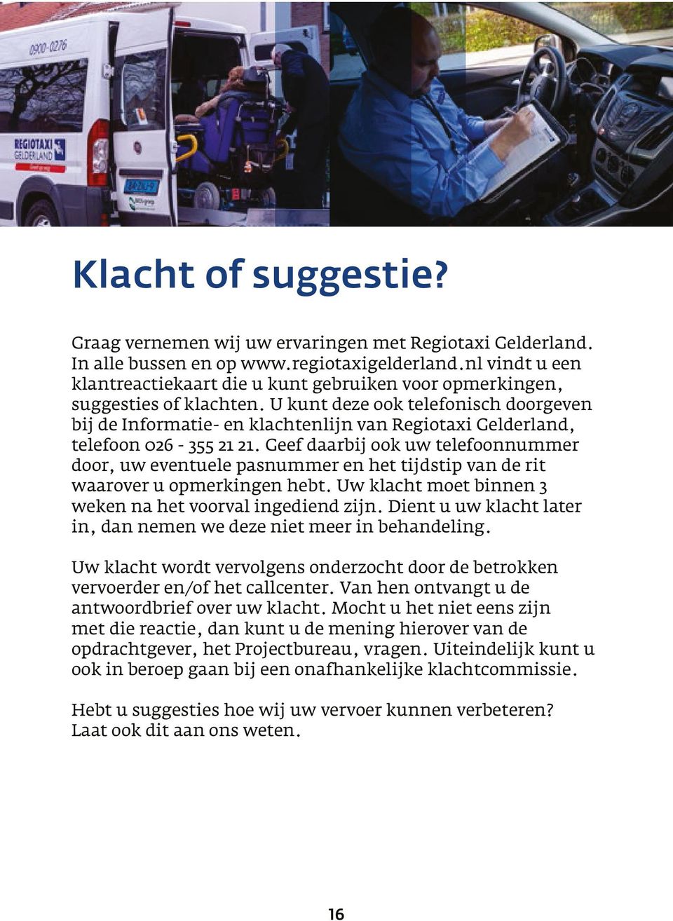 U kunt deze ook telefonisch doorgeven bij de Informatie- en klachtenlijn van Regiotaxi Gelderland, telefoon 026-355 21 21.