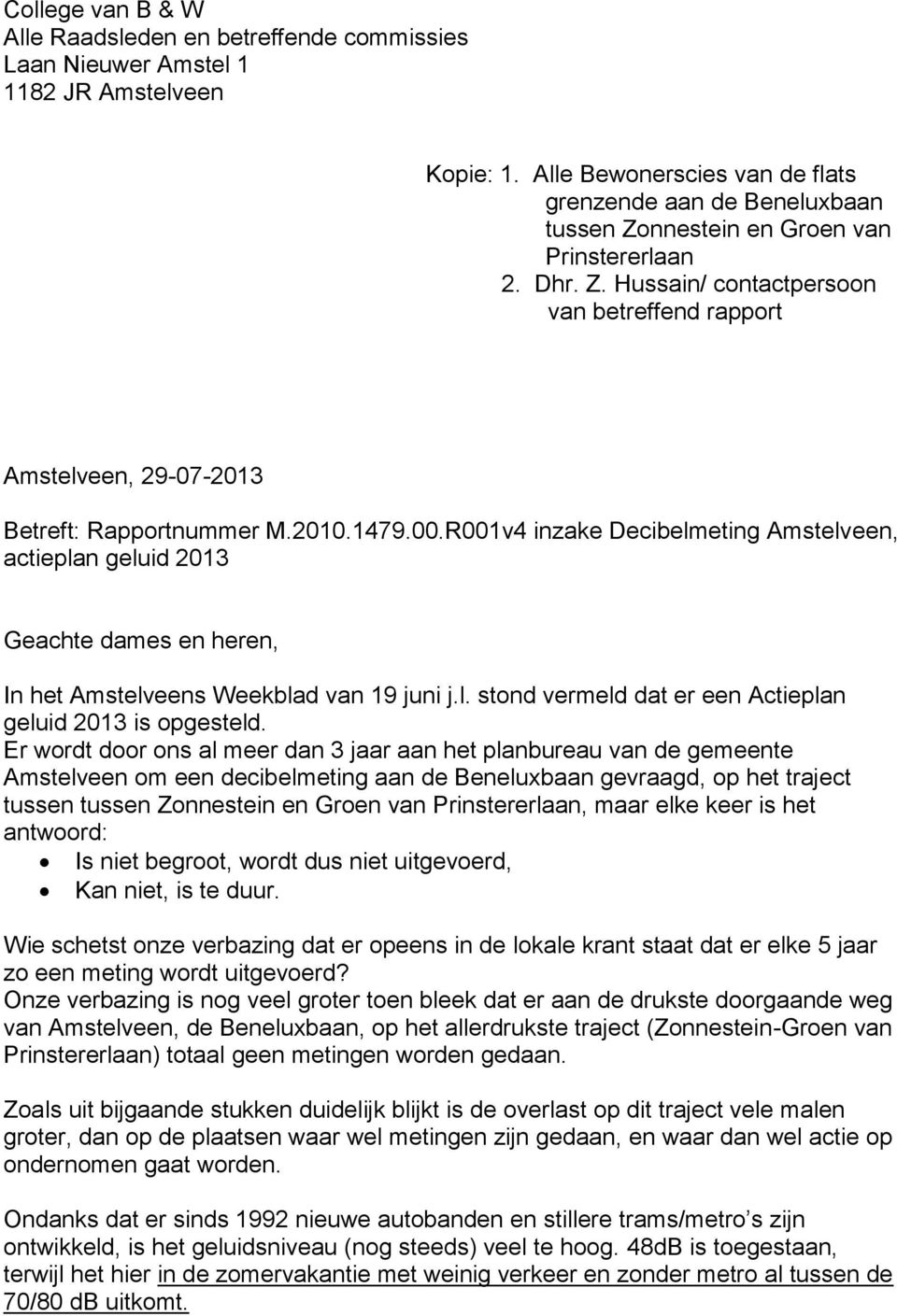2010.1479.00.R001v4 inzake Decibelmeting Amstelveen, actieplan geluid 2013 Geachte dames en heren, In het Amstelveens Weekblad van 19 juni j.l. stond vermeld dat er een Actieplan geluid 2013 is opgesteld.