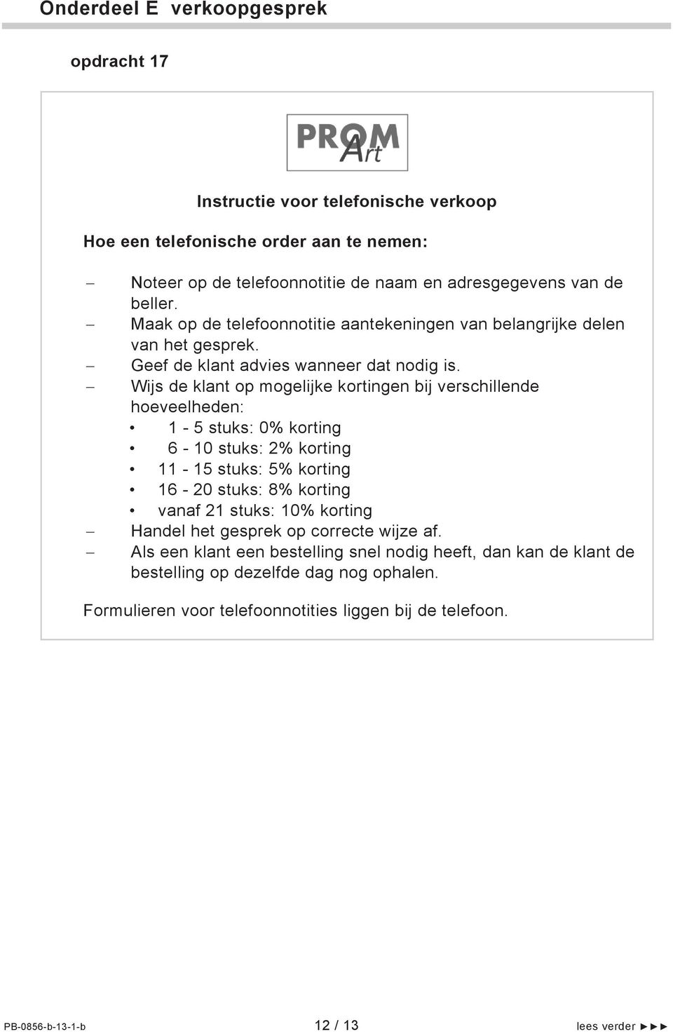 Wijs de klant op mogelijke kortingen bij verschillende hoeveelheden: 1-5 stuks: 0% korting 6-10 stuks: 2% korting 11-15 stuks: 5% korting 16-20 stuks: 8% korting vanaf 21 stuks: 10%