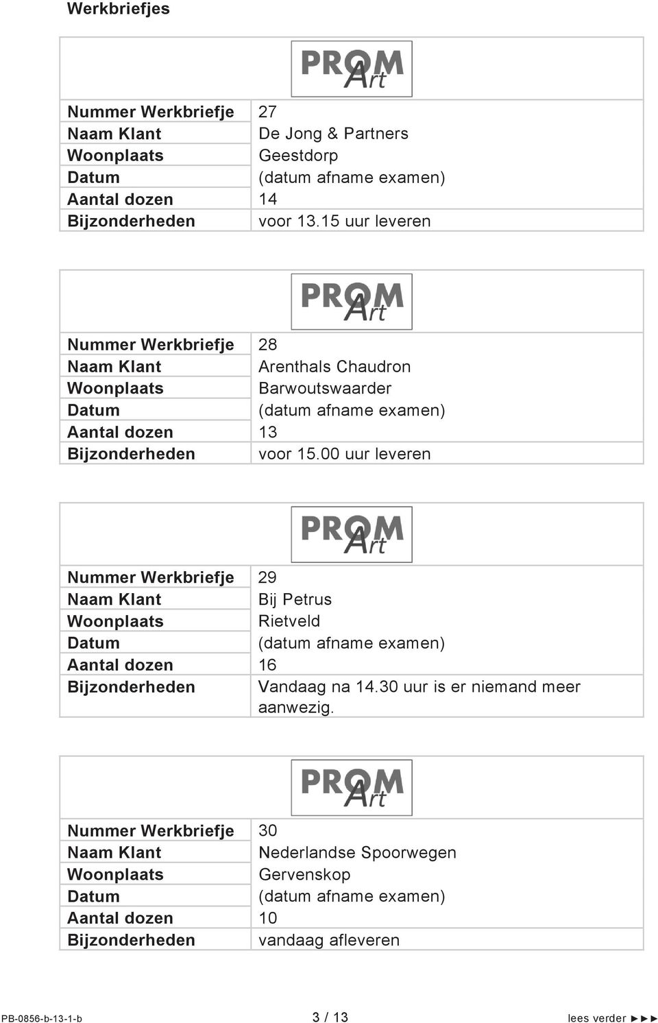 00 uur leveren Nummer Werkbriefje 29 Naam Klant Bij Petrus Woonplaats Rietveld Datum (datum afname examen) Aantal dozen 16 Bijzonderheden Vandaag na 14.