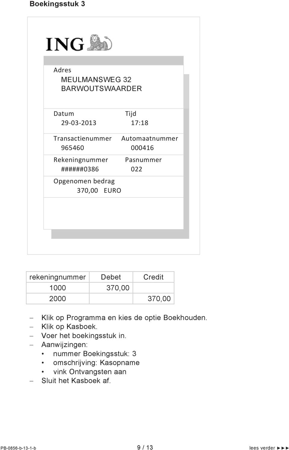 2000 370,00 Klik op Programma en kies de optie Boekhouden. Klik op Kasboek. Voer het boekingsstuk in.