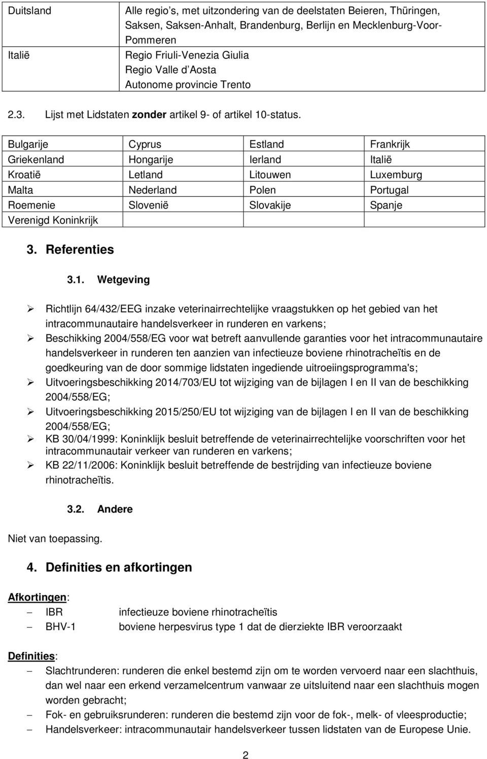 Bulgarije Cyprus Estland Frankrijk Griekenland Hongarije Ierland Italië Kroatië Letland Litouwen Luxemburg Malta Nederland Polen Portugal Roemenie Slovenië Slovakije Spanje Verenigd Koninkrijk 3.