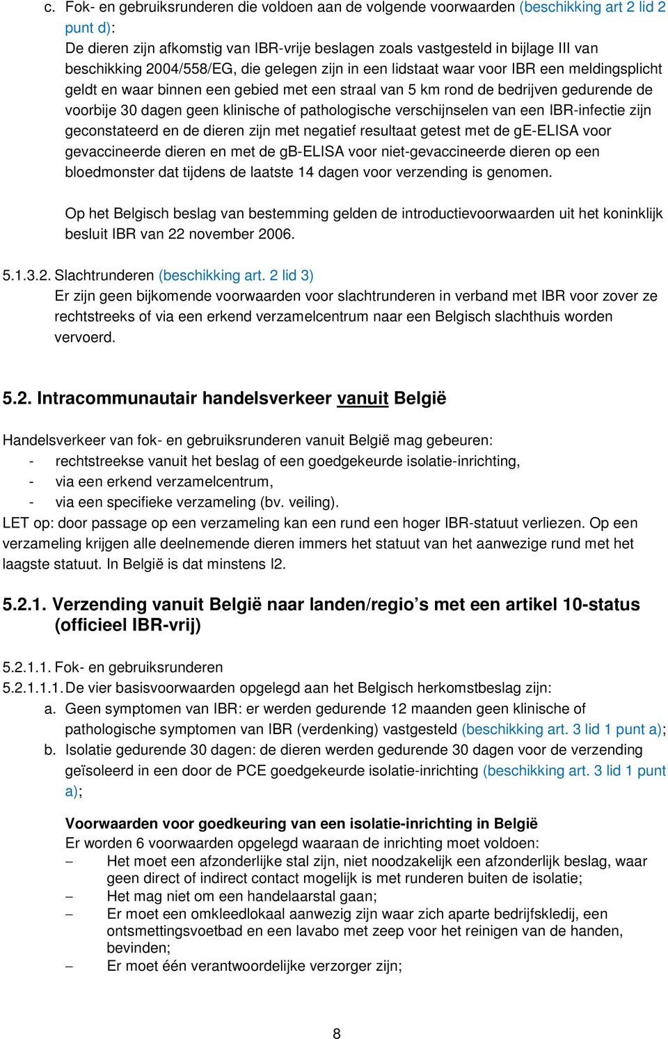 of pathologische verschijnselen van een IBR-infectie zijn geconstateerd en de dieren zijn met negatief resultaat getest met de ge-elisa voor gevaccineerde dieren en met de gb-elisa voor