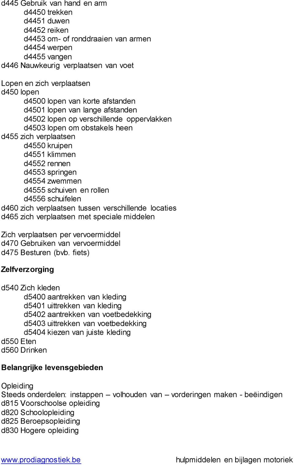 rennen d4553 springen d4554 zwemmen d4555 schuiven en rollen d4556 schuifelen d460 zich verplaatsen tussen verschillende locaties d465 zich verplaatsen met speciale middelen Zich verplaatsen per