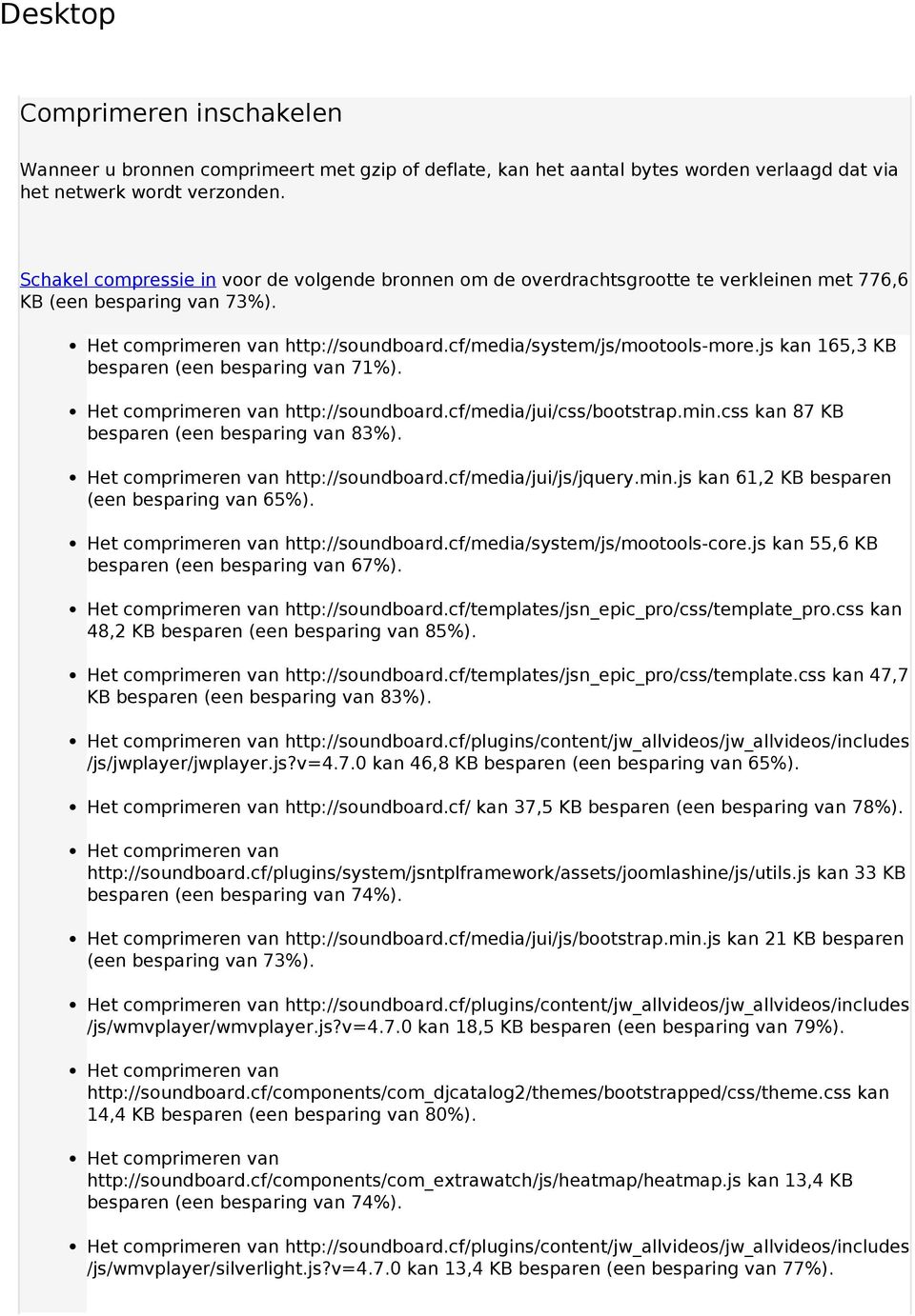 js kan 165,3 KB besparen (een besparing van 71%). Het comprimeren van http://soundboard.cf/media/jui/css/bootstrap.min.css kan 87 KB besparen (een besparing van 83%).