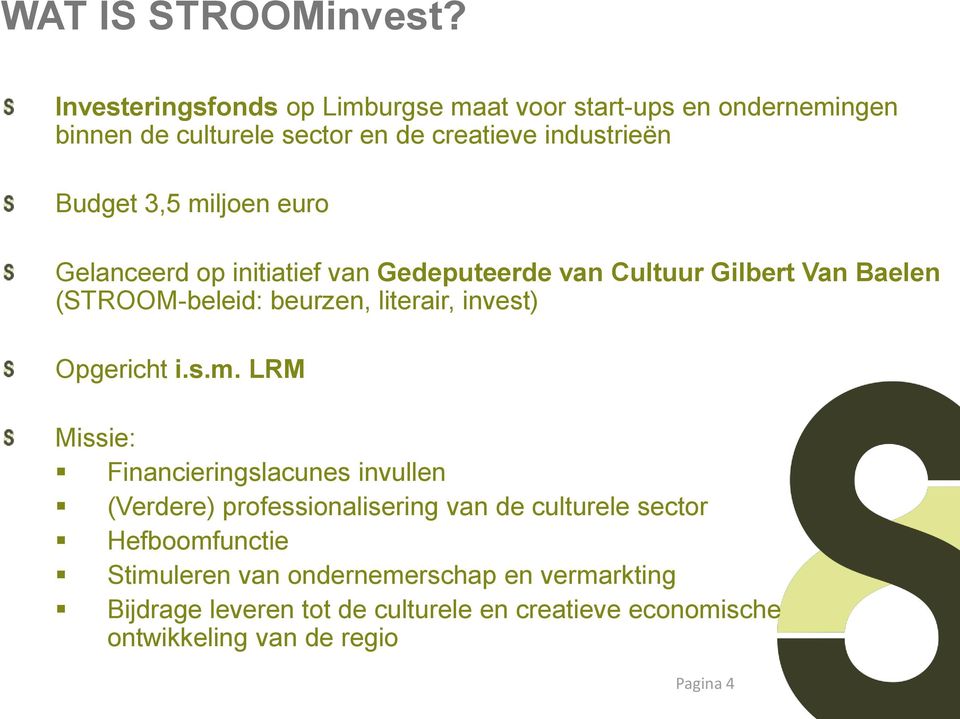 miljoen euro Gelanceerd op initiatief van Gedeputeerde van Cultuur Gilbert Van Baelen (STROOM-beleid: beurzen, literair, invest)