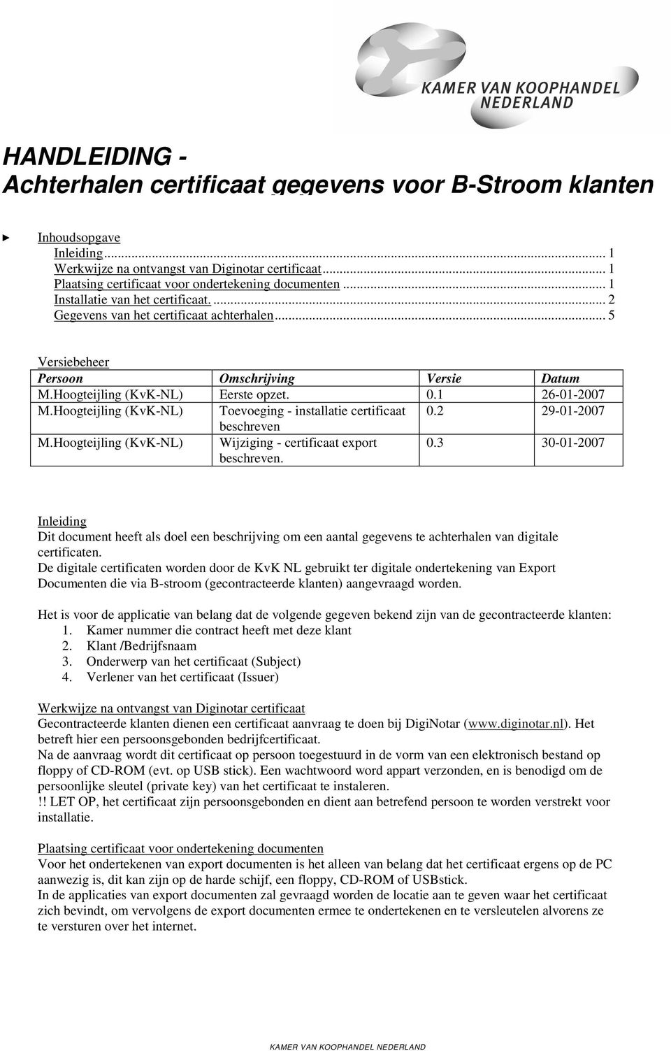 Hoogteijling (KvK-NL) Eerste opzet. 0.1 26-01-2007 M.Hoogteijling (KvK-NL) Toevoeging - installatie certificaat 0.2 29-01-2007 beschreven M.