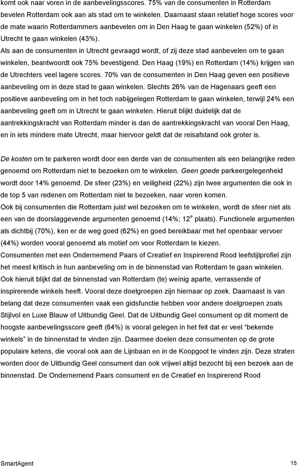 Als aan de consumenten in Utrecht gevraagd wordt, of zij deze stad aanbevelen om te gaan winkelen, beantwoordt ook 75% bevestigend.