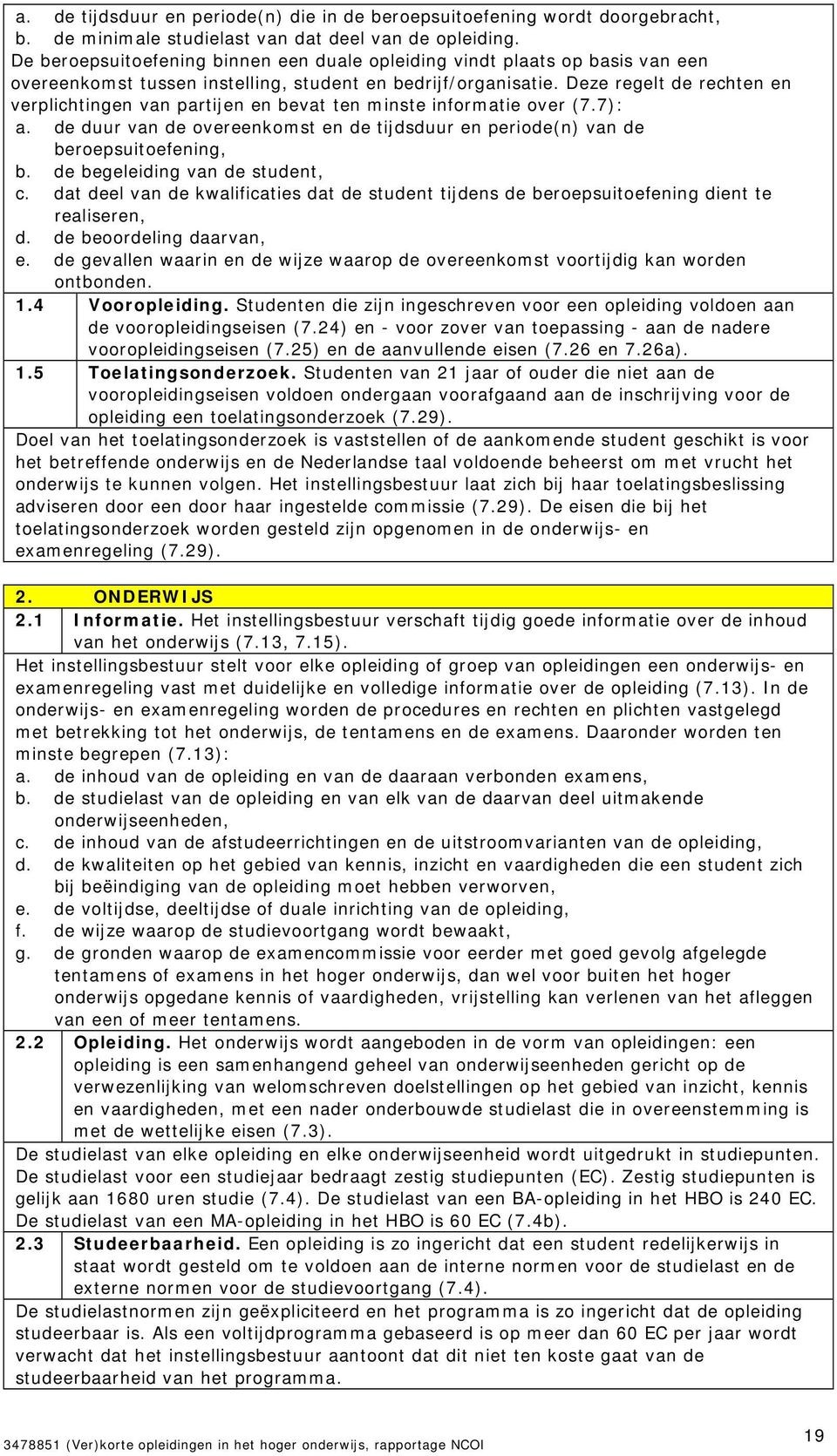 Deze regelt de rechten en verplichtingen van partijen en bevat ten minste informatie over (7.7): a. de duur van de overeenkomst en de tijdsduur en periode(n) van de beroepsuitoefening, b.