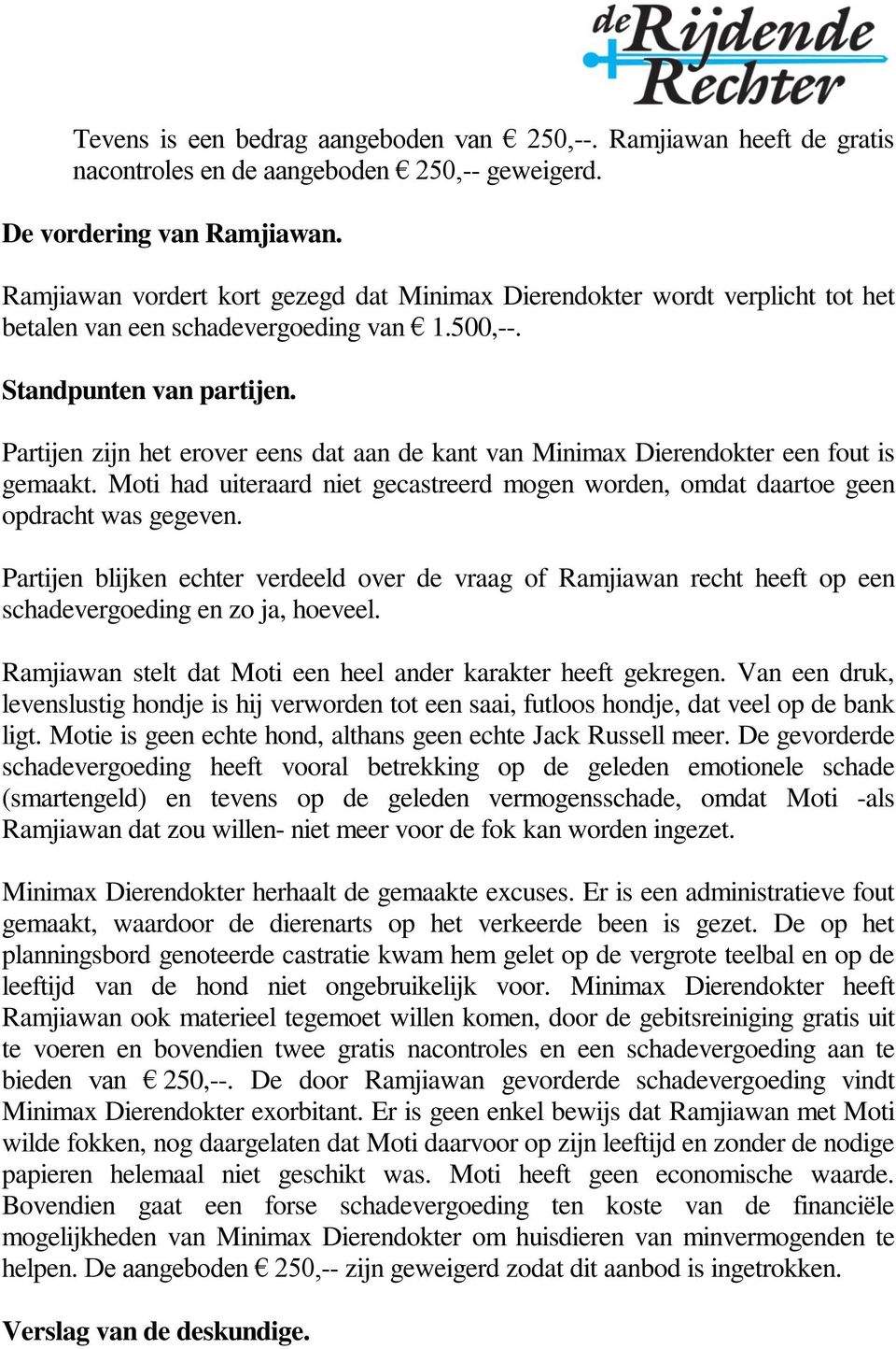 Partijen zijn het erover eens dat aan de kant van Minimax Dierendokter een fout is gemaakt. Moti had uiteraard niet gecastreerd mogen worden, omdat daartoe geen opdracht was gegeven.