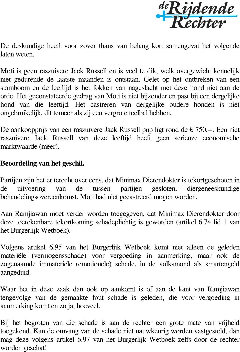 Gelet op het ontbreken van een stamboom en de leeftijd is het fokken van nageslacht met deze hond niet aan de orde.