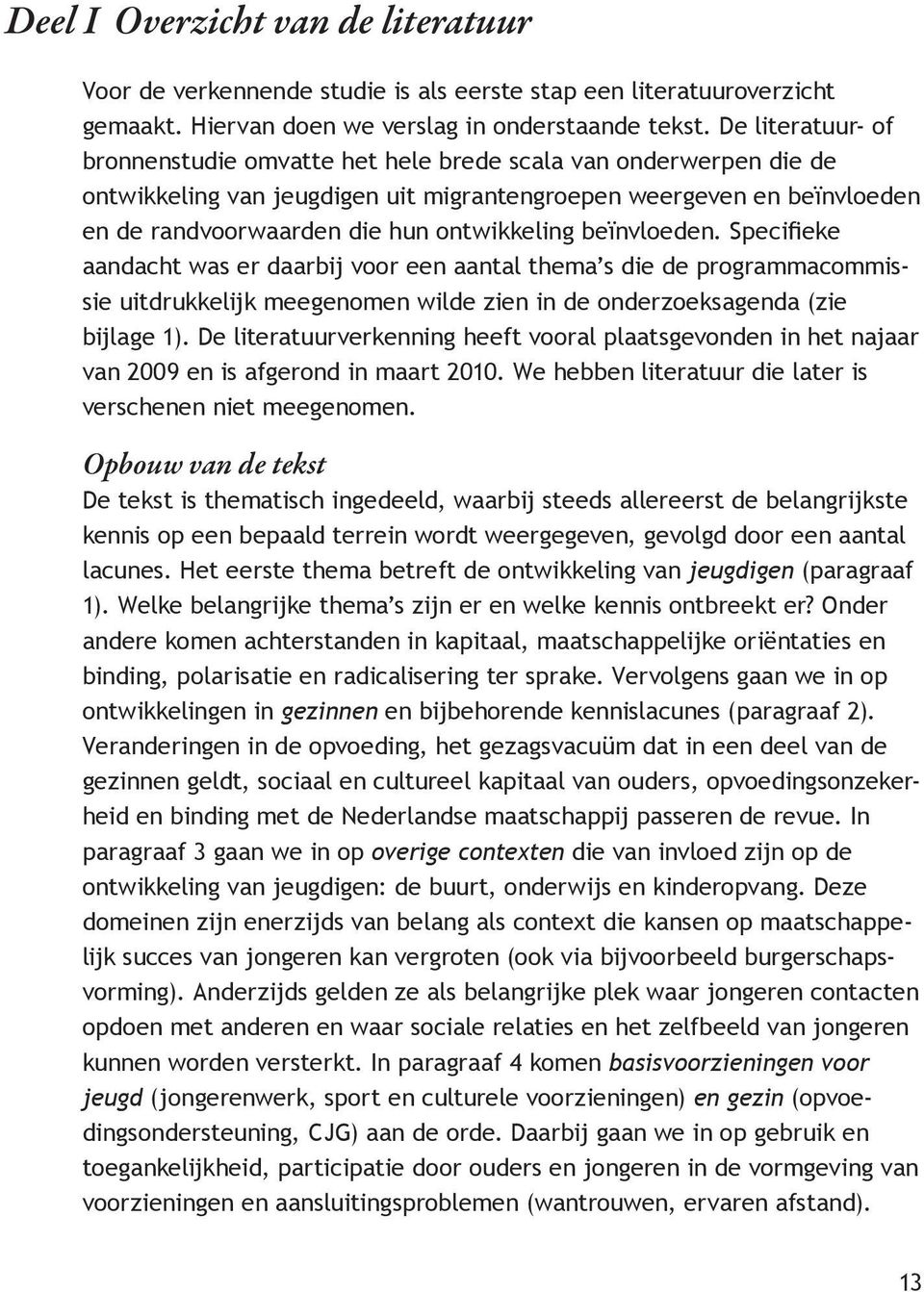 beïnvloeden. Specifieke aandacht was er daarbij voor een aantal thema s die de programmacommissie uitdrukkelijk meegenomen wilde zien in de onderzoeksagenda (zie bijlage 1).