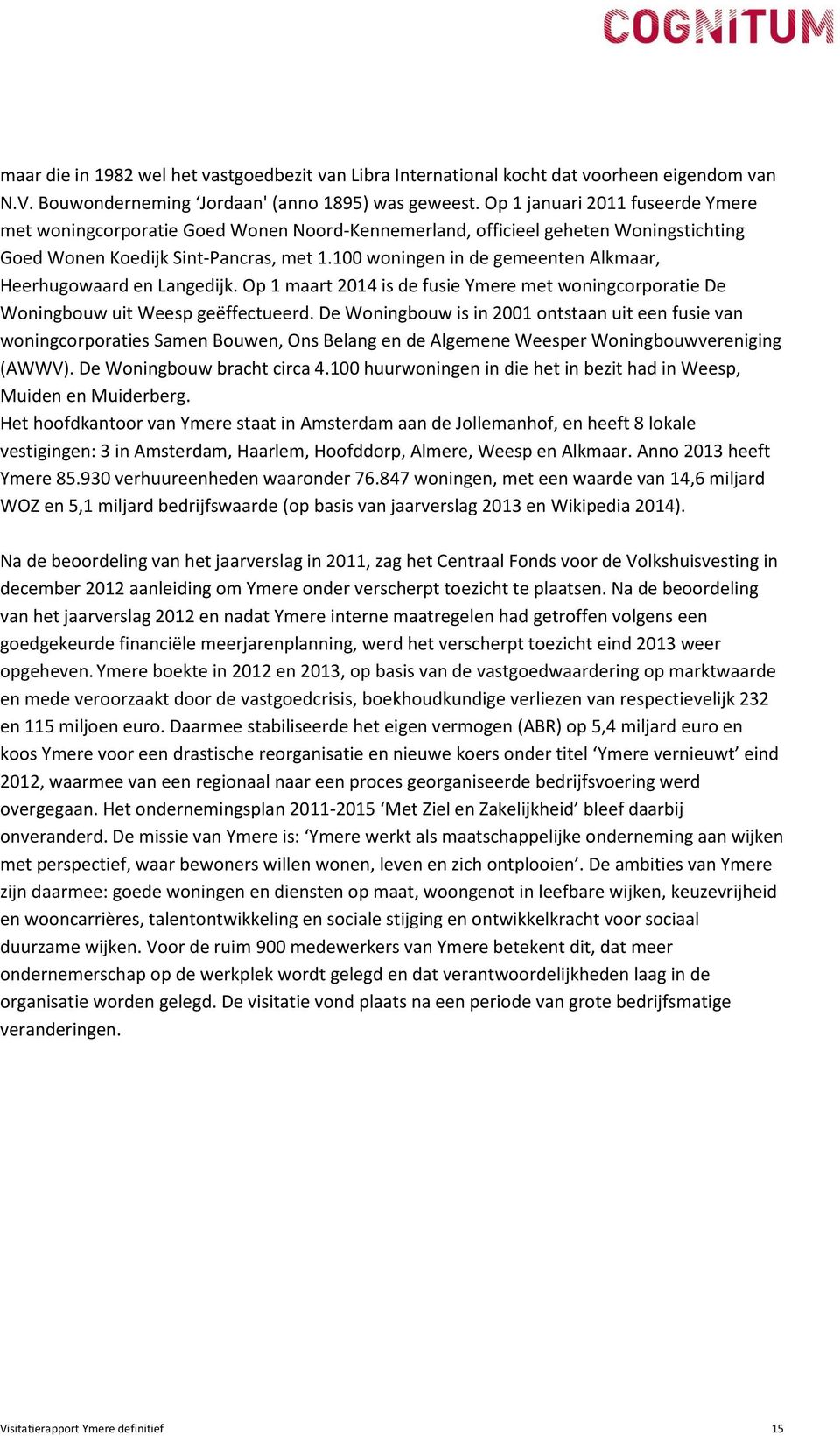100 woningen in de gemeenten Alkmaar, Heerhugowaard en Langedijk. Op 1 maart 2014 is de fusie Ymere met woningcorporatie De Woningbouw uit Weesp geëffectueerd.