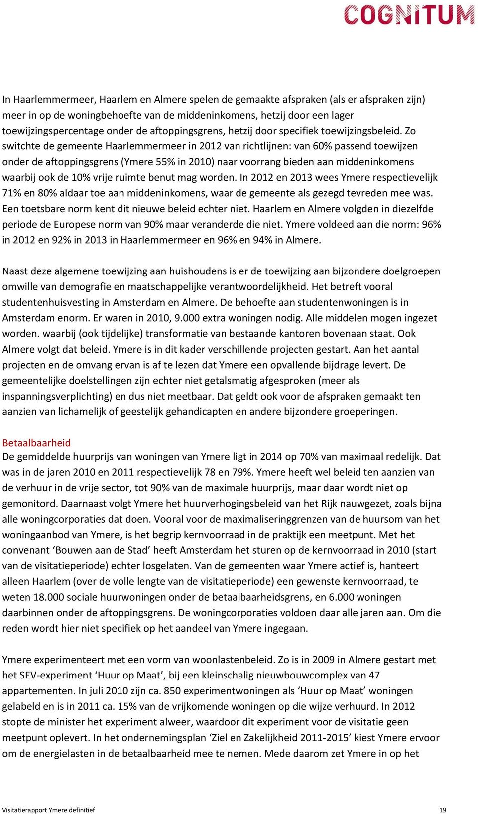 Zo switchte de gemeente Haarlemmermeer in 2012 van richtlijnen: van 60% passend toewijzen onder de aftoppingsgrens (Ymere 55% in 2010) naar voorrang bieden aan middeninkomens waarbij ook de 10% vrije