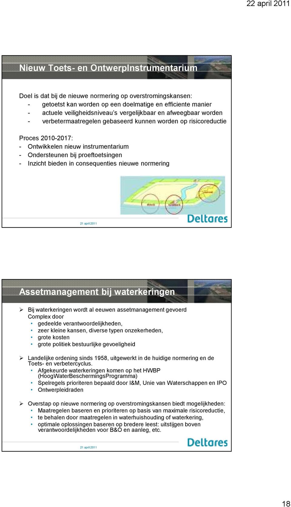 bieden in consequenties nieuwe normering Assetmanagement bij waterkeringen Bij waterkeringen wordt al eeuwen assetmanagement gevoerd Complex door gedeelde verantwoordelijkheden, zeer kleine kansen,