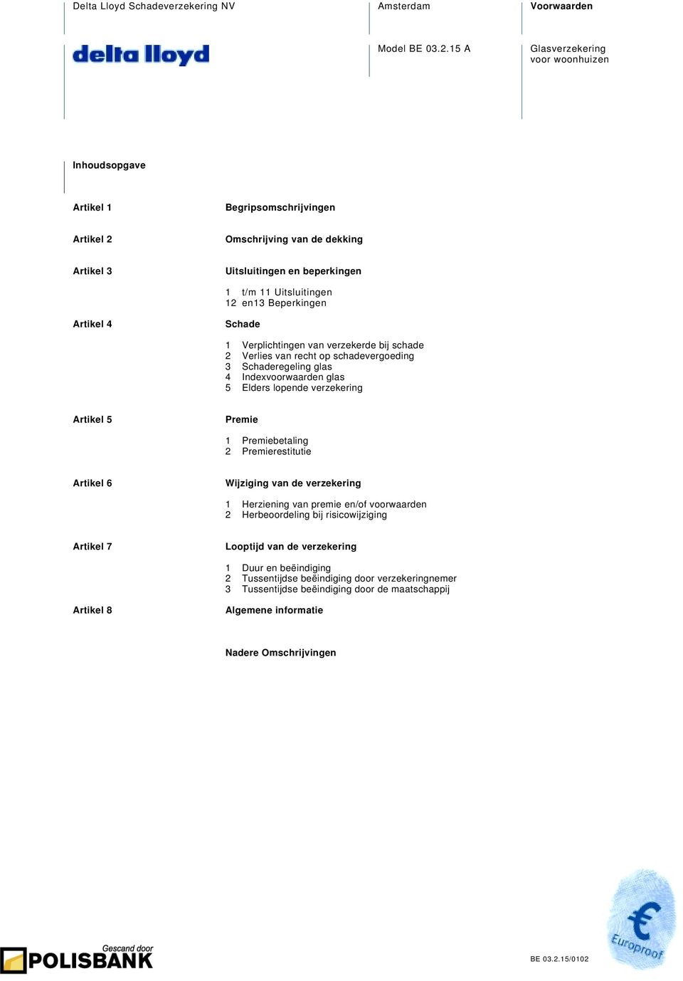 Beperkingen Artikel 4 Schade 1 Verplichtingen van verzekerde bij schade 2 Verlies van recht op schadevergoeding 3 Schaderegeling glas 4 Indexvoorwaarden glas 5 Elders lopende verzekering Artikel 5