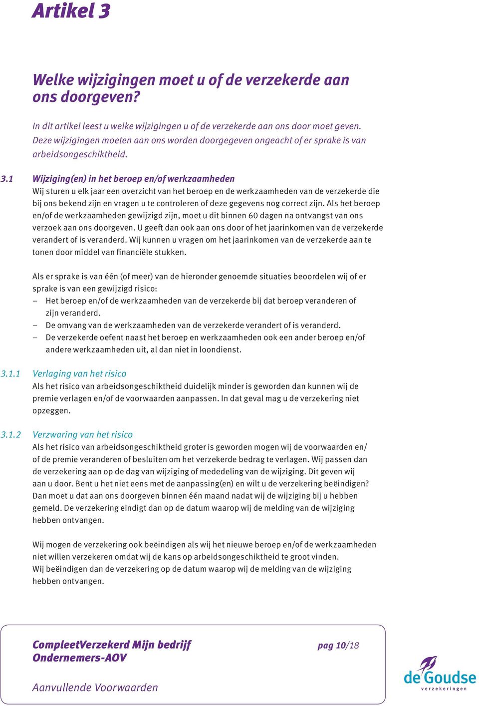 1 Wijziging(en) in het beroep en/of werkzaamheden Wij sturen u elk jaar een overzicht van het beroep en de werkzaamheden van de verzekerde die bij ons bekend zijn en vragen u te controleren of deze