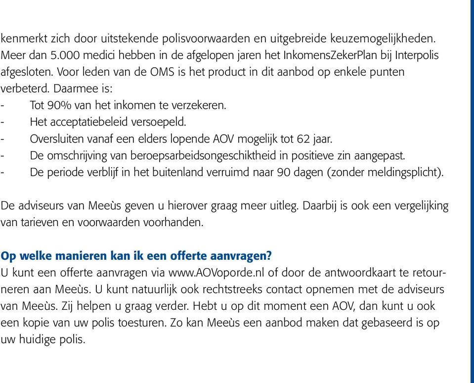 - Oversluiten vanaf een elders lopende AOV mogelijk tot 62 jaar. - De omschrijving van beroepsarbeidsongeschiktheid in positieve zin aangepast.