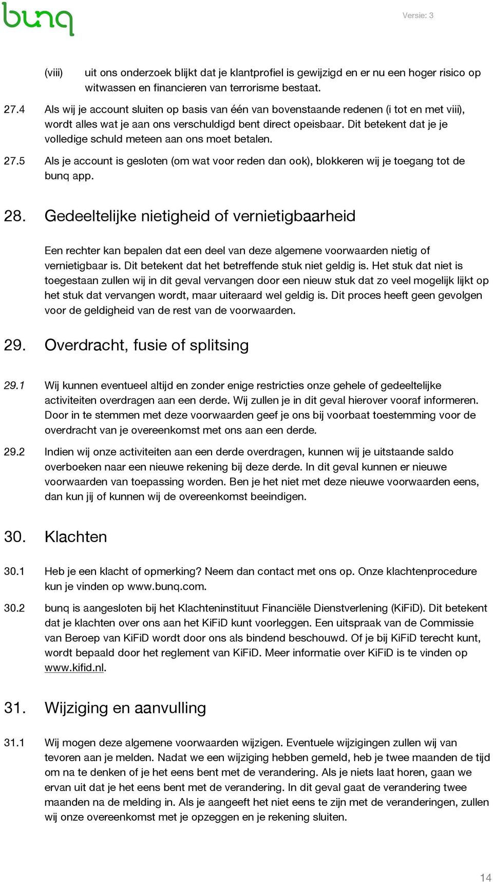 Dit betekent dat je je volledige schuld meteen aan ons moet betalen. 27.5 Als je account is gesloten (om wat voor reden dan ook), blokkeren wij je toegang tot de bunq app. 28.