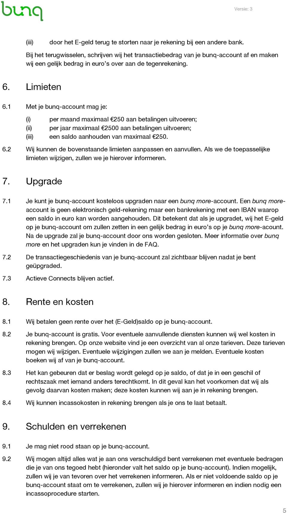 1 Met je bunq-account mag je: per maand maximaal 250 aan betalingen uitvoeren; per jaar maximaal 2500 aan betalingen uitvoeren; een saldo aanhouden van maximaal 250. 6.