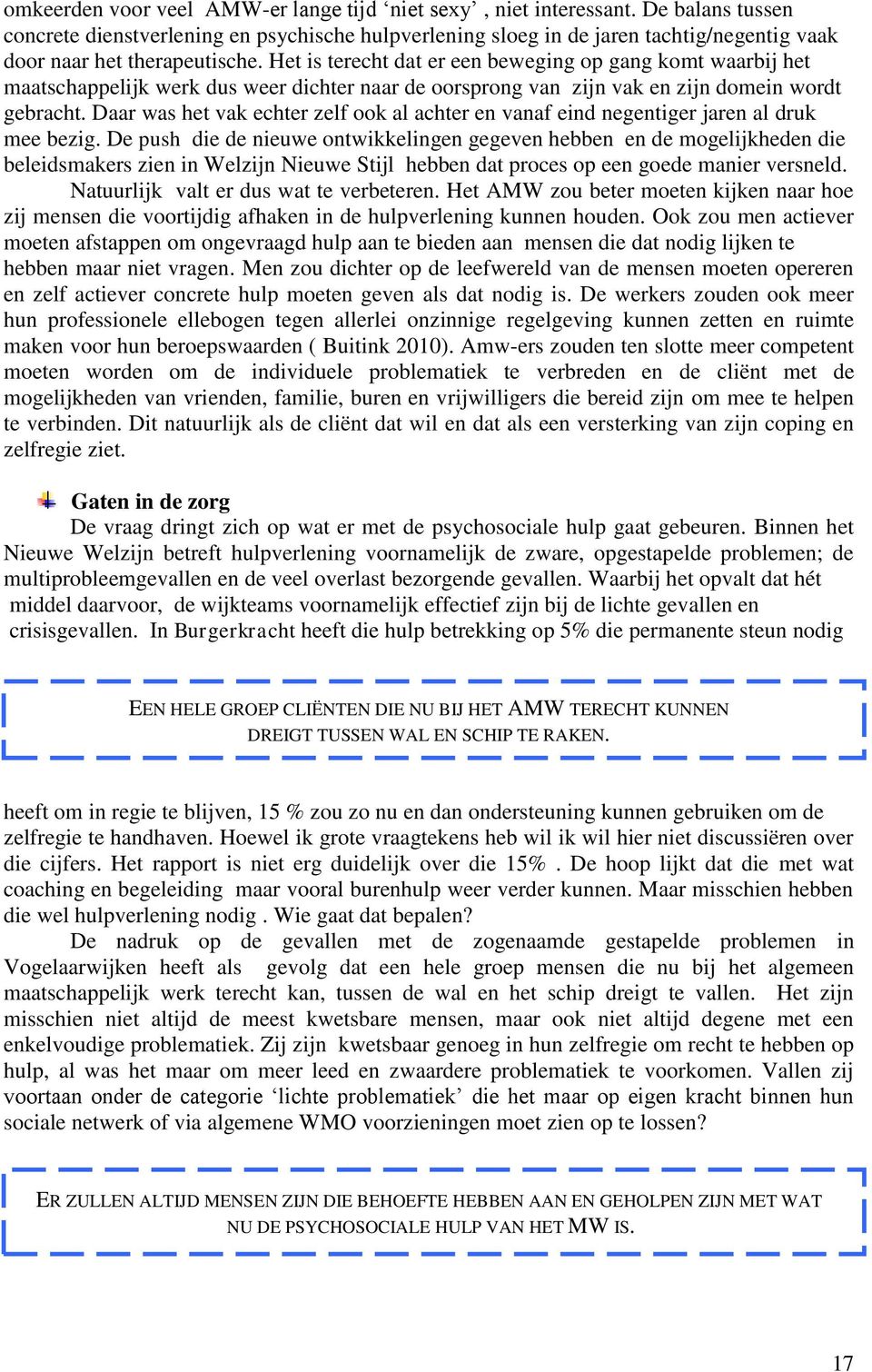 Het is terecht dat er een beweging op gang komt waarbij het maatschappelijk werk dus weer dichter naar de oorsprong van zijn vak en zijn domein wordt gebracht.