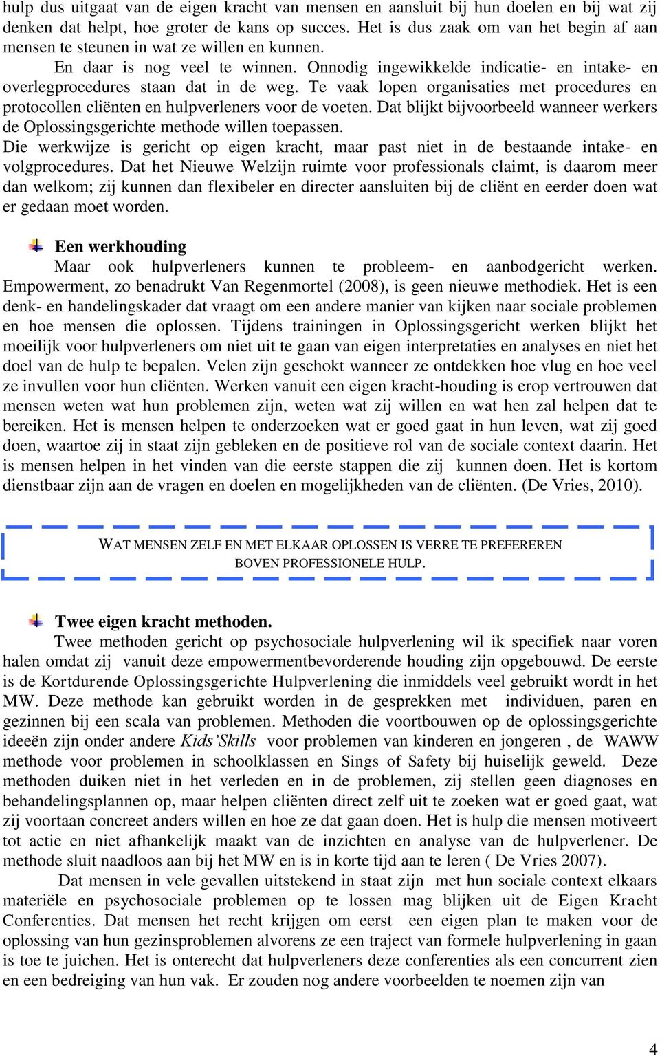 Onnodig ingewikkelde indicatie- en intake- en overlegprocedures staan dat in de weg. Te vaak lopen organisaties met procedures en protocollen cliënten en hulpverleners voor de voeten.