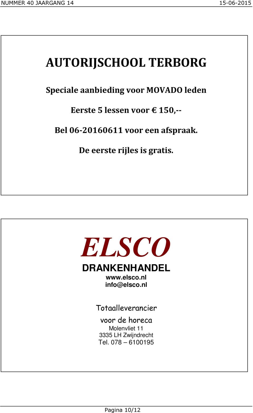 De eerste rijles is gratis. ELSCO DRANKENHANDEL www.elsco.nl info@elsco.