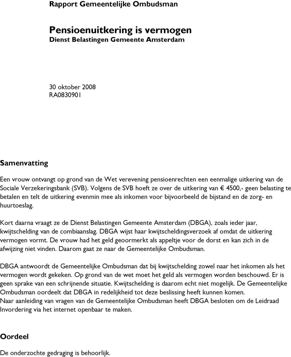 Volgens de SVB hoeft ze over de uitkering van 4500,- geen belasting te betalen en telt de uitkering evenmin mee als inkomen voor bijvoorbeeld de bijstand en de zorg- en huurtoeslag.